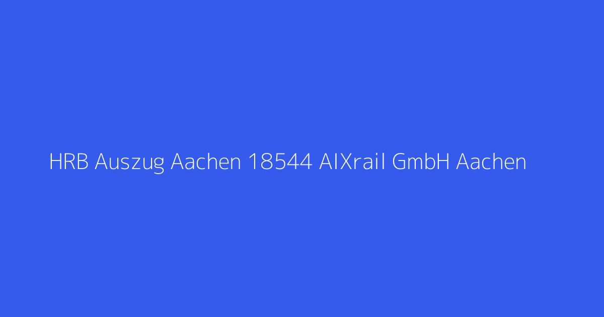 HRB Auszug Aachen 18544 AIXrail GmbH Aachen